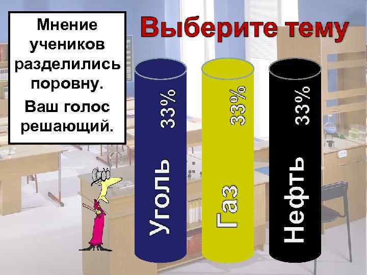   Мнение  учеников разделились  поровну.  Ваш голос решающий. 