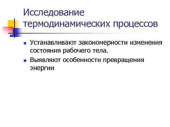 Исследование термодинамических процессов n  Устанавливают закономерности изменения состояния рабочего тела. n  Выявляют