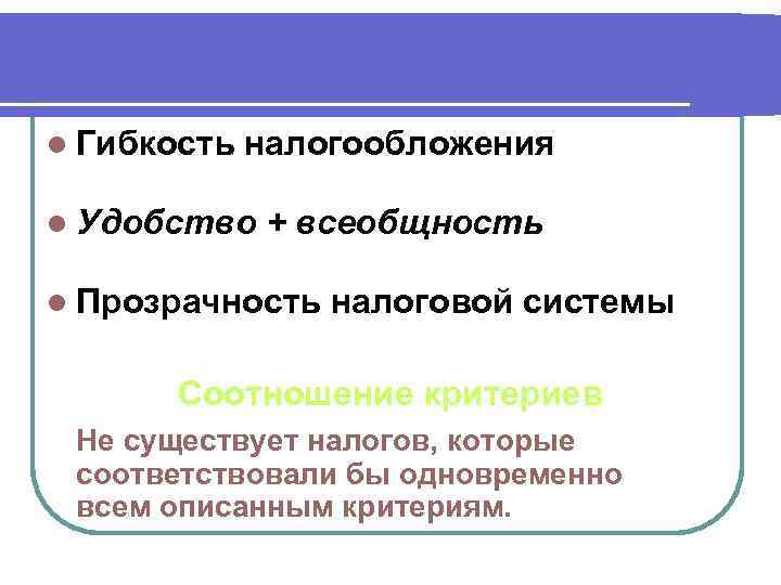 l Гибкость налогообложения l Удобство  + всеобщность l Прозрачность налоговой системы  