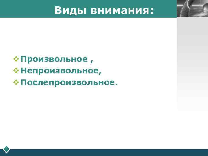   Виды внимания:  LOGO v Произвольное , v Непроизвольное, v Послепроизвольное. 