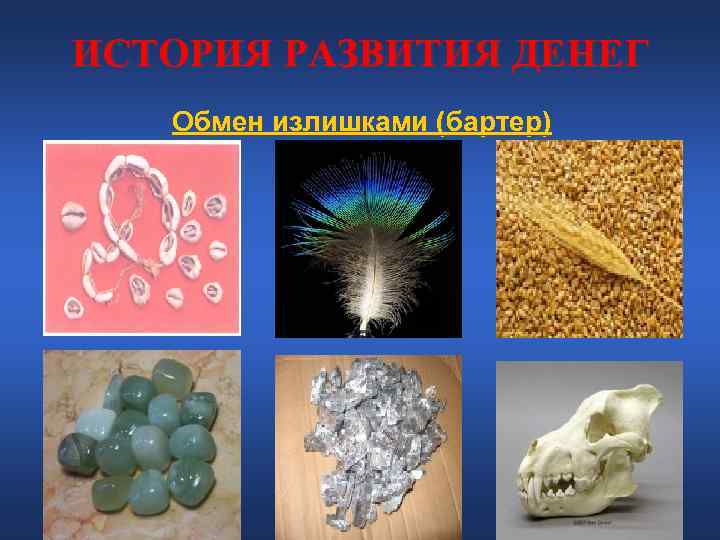 ИСТОРИЯ РАЗВИТИЯ ДЕНЕГ Обмен излишками (бартер) ИСТОРИЯ РАЗВИТИЯ ДЕНЕГ Обмен излишками (бартер)