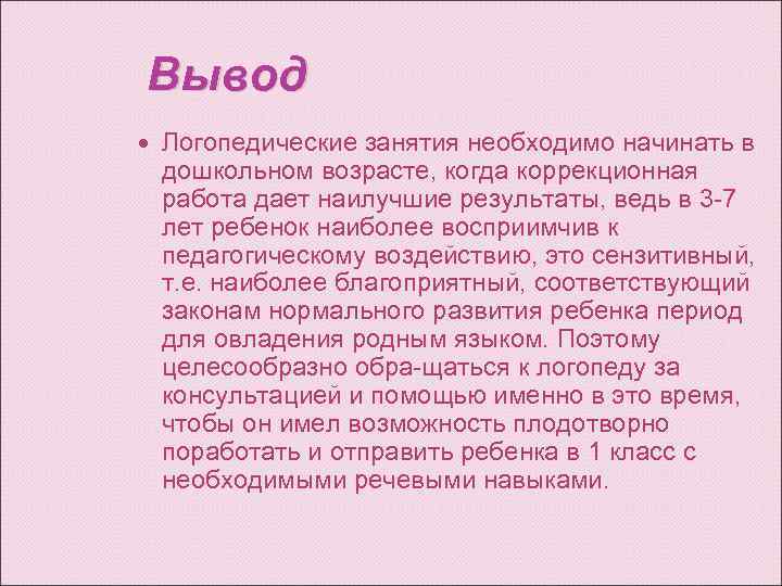 Вывод Логопедические занятия необходимо начинать в дошкольном возрасте, когда коррекционная работа дает наилучшие результаты,