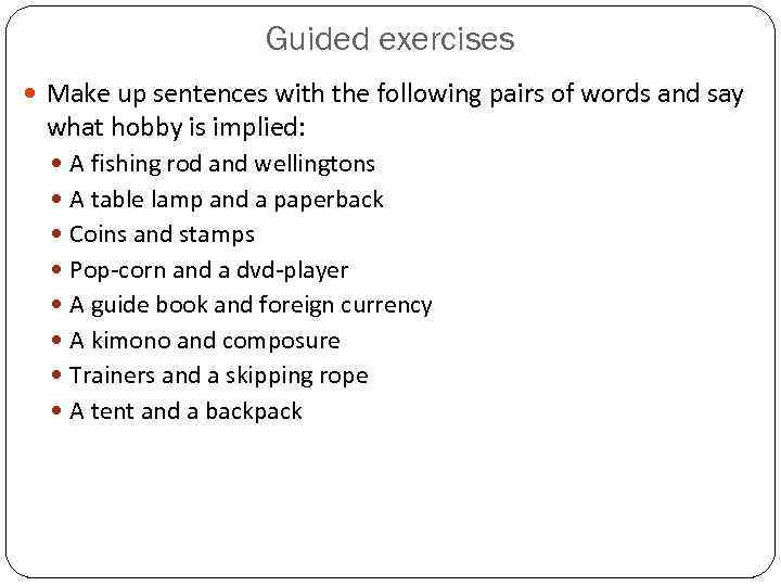     Guided exercises  Make up sentences with the following pairs