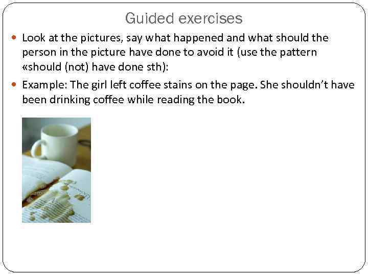     Guided exercises  Look at the pictures, say what happened