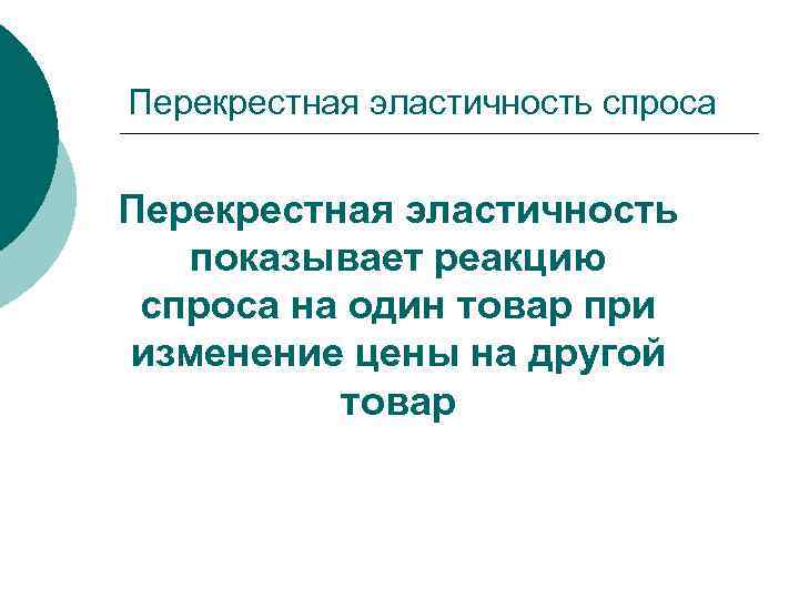 Перекрестная эластичность спроса  Перекрестная эластичность  показывает реакцию спроса на один товар при