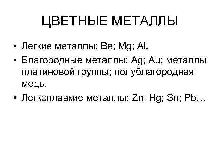  ЦВЕТНЫЕ МЕТАЛЛЫ • Легкие металлы: Be; Mg; Al.  • Благородные металлы: Ag;