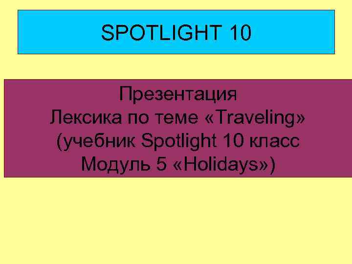  SPOTLIGHT 10   Презентация Лексика по теме «Traveling»  (учебник Spotlight 10