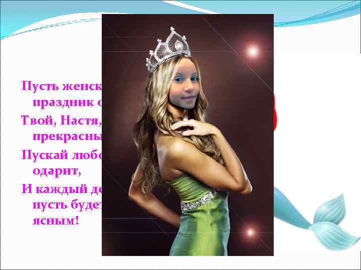 Пусть женский праздник озарит Твой, Настя, лик прекрасный! Пускай любовью одарит, И каждый день