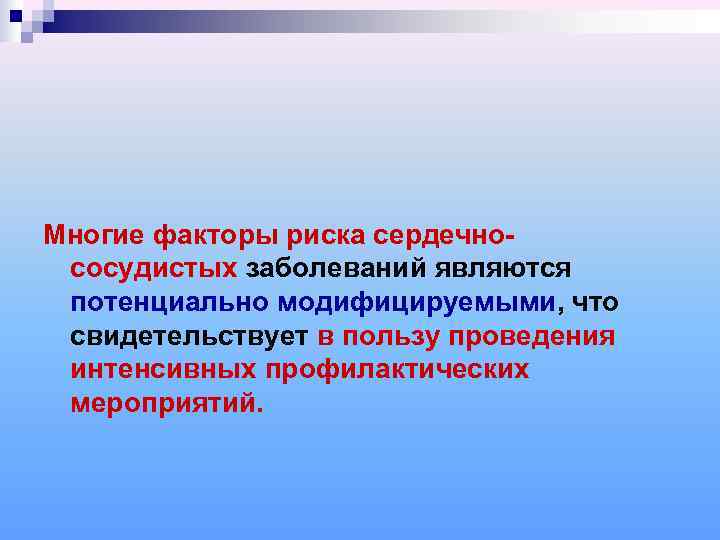 Многие факторы риска сердечно- сосудистых заболеваний являются потенциально модифицируемыми, что свидетельствует в пользу проведения
