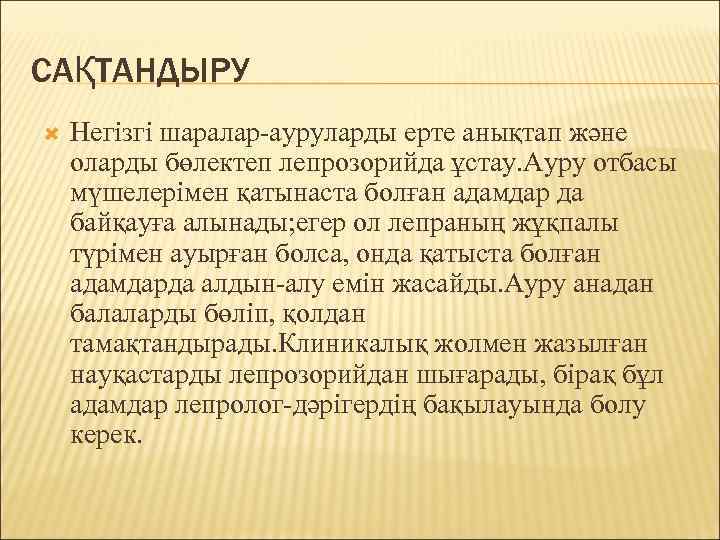 САҚТАНДЫРУ Негізгі шаралар-ауруларды ерте анықтап және оларды бөлектеп лепрозорийда ұстау. Ауру отбасы мүшелерімен қатынаста