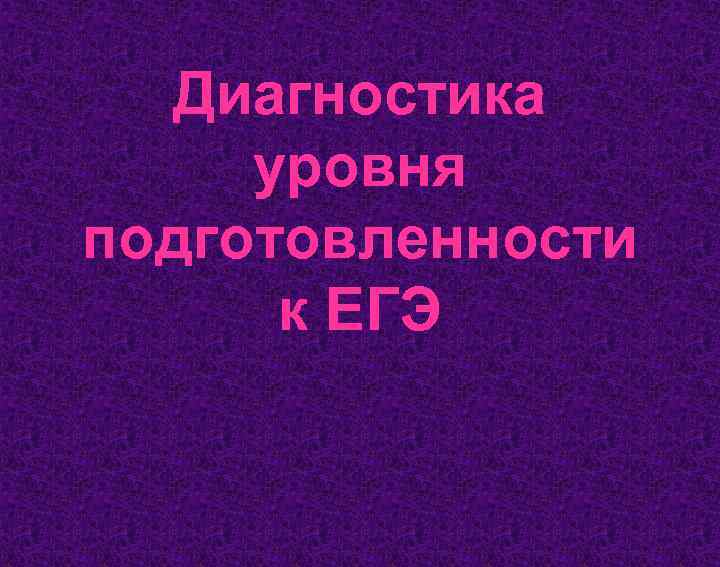  Диагностика уровня подготовленности  к ЕГЭ 