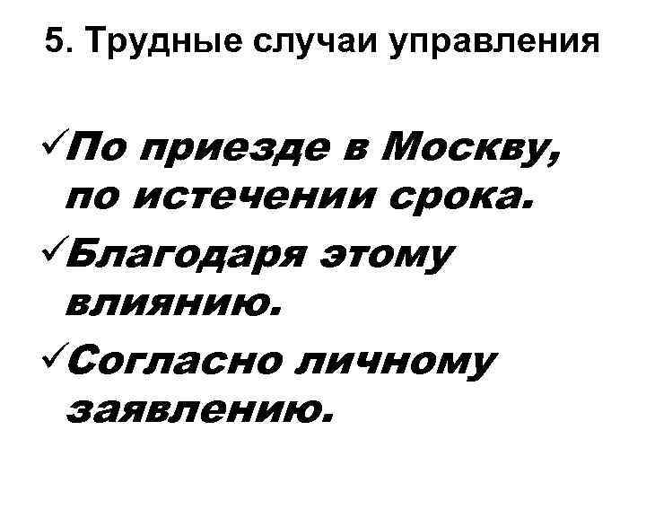 5. Трудные случаи управления  üПо приезде в Москву,  по истечении срока. üБлагодаря