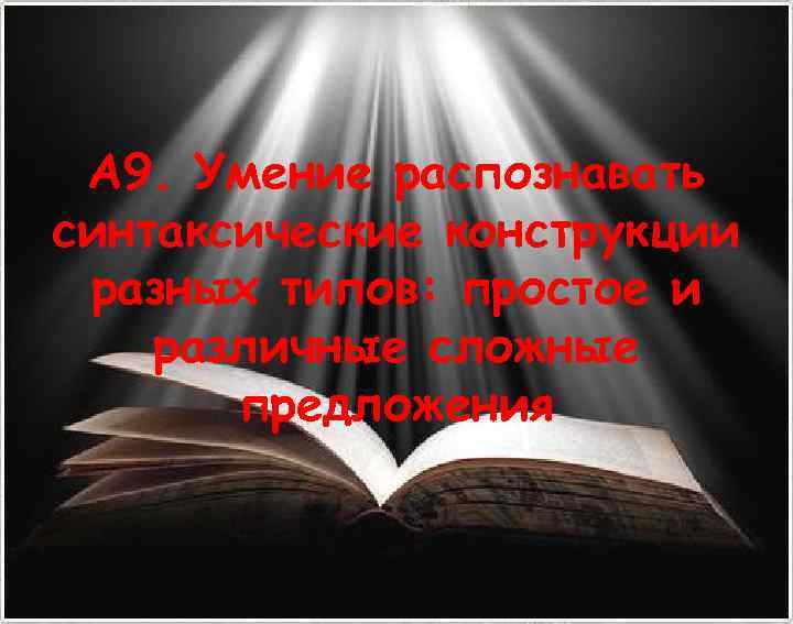 А 9. Умение распознавать синтаксические конструкции разных типов: простое и различные сложные 