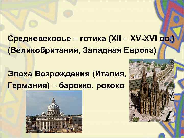 Средневековье – готика (XII – XV-XVI вв. ) (Великобритания, Западная Европа) Эпоха Возрождения (Италия,
