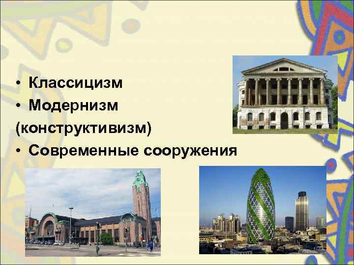 • Классицизм  • Модернизм (конструктивизм) • Современные сооружения 