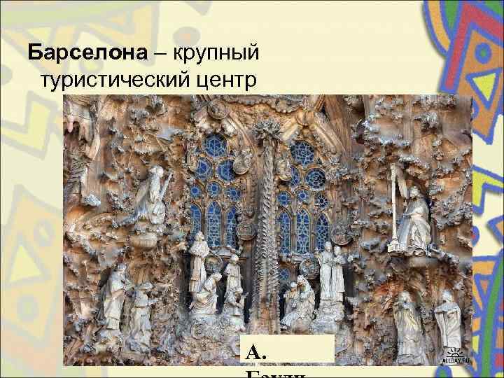  Барселона – крупный  туристический центр    А. 