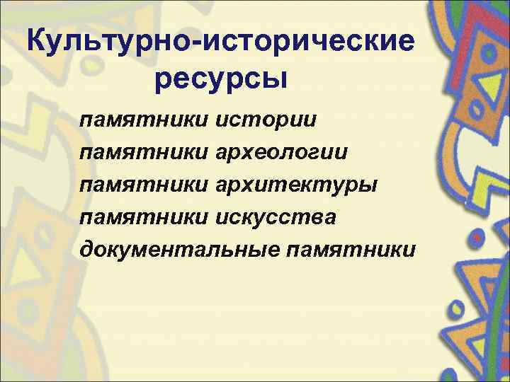 Культурно-исторические   ресурсы  памятники истории  памятники археологии  памятники архитектуры 