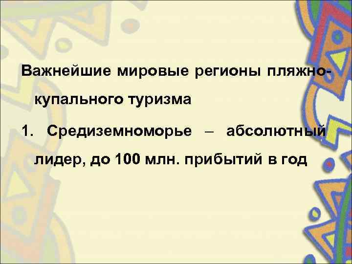 Важнейшие мировые регионы пляжно- купального туризма 1.  Средиземноморье – абсолютный  лидер, до