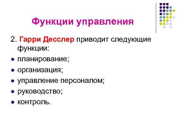  Функции управления 2. Гарри Десслер приводит следующие  функции: l планирование;  l