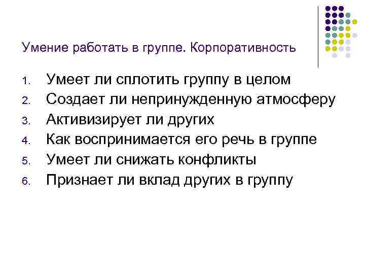 Умение работать в группе. Корпоративность 1.  Умеет ли сплотить группу в целом 2.