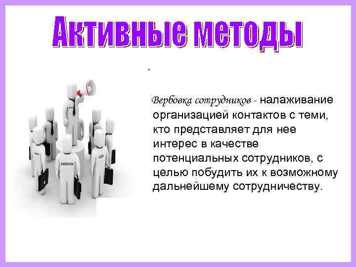   Вербовка сотрудников - налаживание  организацией контактов с теми, кто представляет для