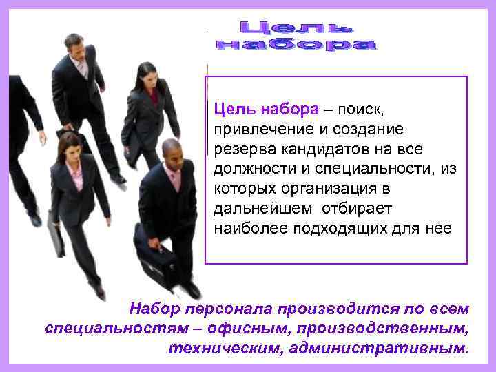    Цель набора – поиск,    привлечение и создание 