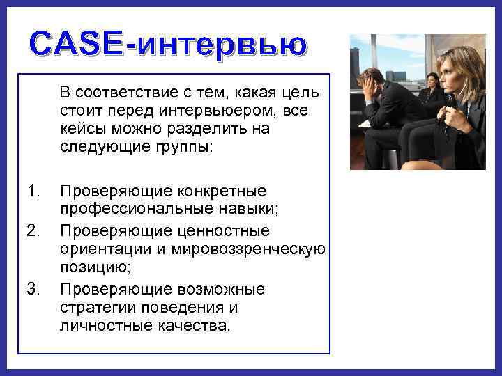  В соответствие с тем, какая цель  стоит перед интервьюером, все  кейсы