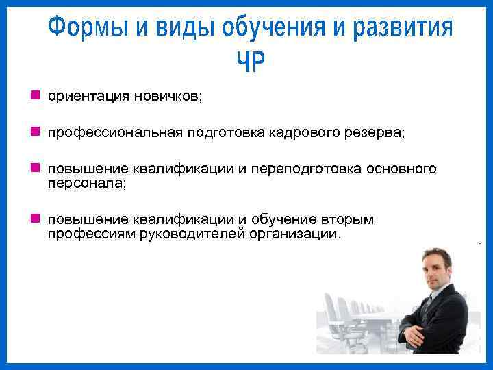 n ориентация новичков;  n профессиональная подготовка кадрового резерва;  n повышение квалификации и