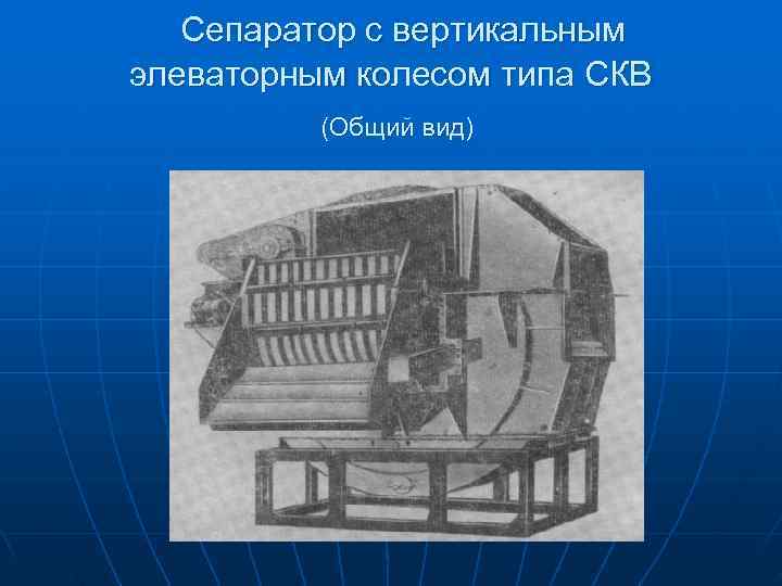 >  Сепаратор с вертикальным элеваторным колесом типа СКВ  (Общий вид) 