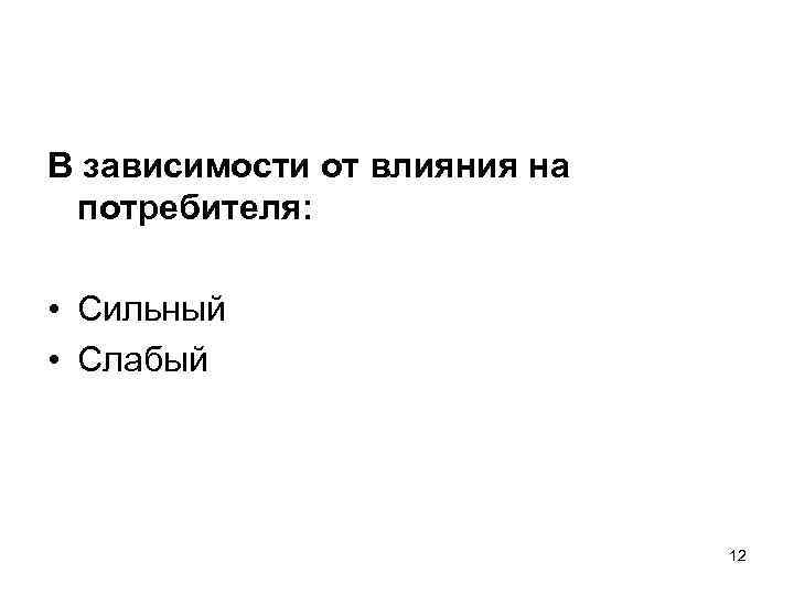 В зависимости от влияния на  потребителя:  • Сильный • Слабый  