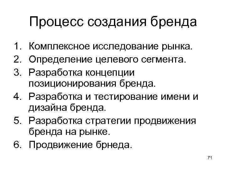  Процесс создания бренда 1. Комплексное исследование рынка. 2. Определение целевого сегмента. 3. Разработка