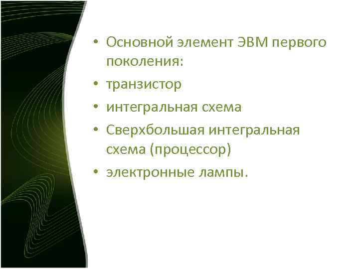 • Основной элемент ЭВМ первого поколения: • транзистор • интегральная схема • Основной элемент ЭВМ первого поколения: • транзистор • интегральная схема