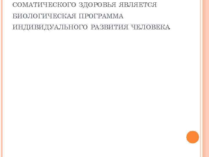 СОМАТИЧЕСКОГО ЗДОРОВЬЯ ЯВЛЯЕТСЯ БИОЛОГИЧЕСКАЯ ПРОГРАММА ИНДИВИДУАЛЬНОГО РАЗВИТИЯ ЧЕЛОВЕКА. 