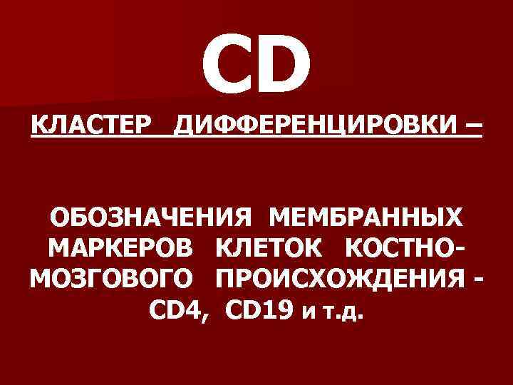    CD КЛАСТЕР ДИФФЕРЕНЦИРОВКИ –  ОБОЗНАЧЕНИЯ МЕМБРАННЫХ МАРКЕРОВ КЛЕТОК КОСТНО- МОЗГОВОГО