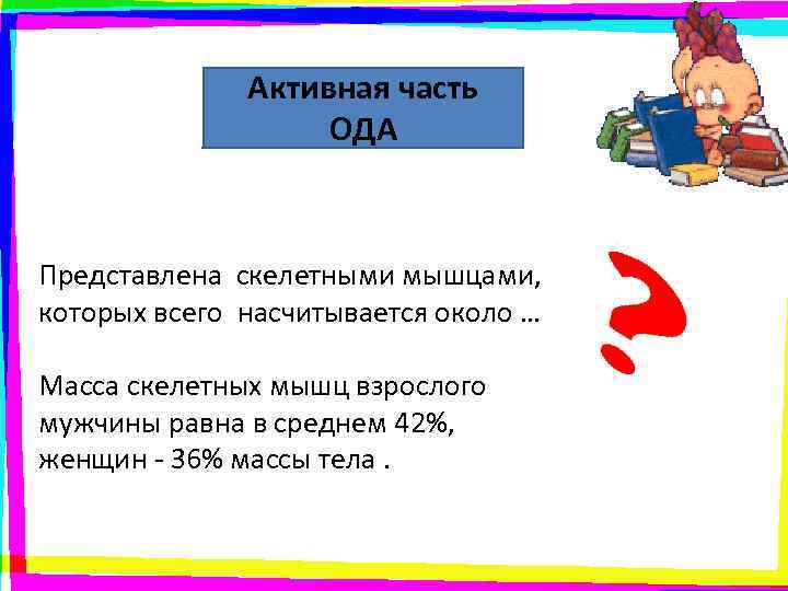    Активная часть     ОДА Представлена скелетными мышцами, 