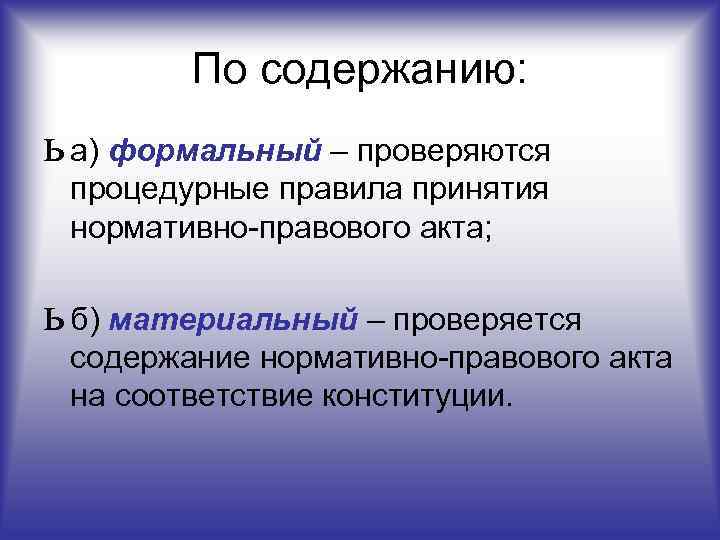   По содержанию: ь а) формальный – проверяются  процедурные правила принятия 