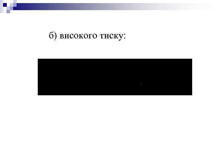 б) високого тиску: б) високого тиску: