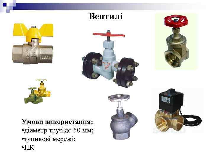 Вентилі Умови використання: • діаметр труб до 50 Вентилі Умови використання: • діаметр труб до 50
