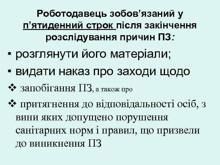  Роботодавець зобов’язаний у  п’ятиденний строк після закінчення   розслідування причин ПЗ: