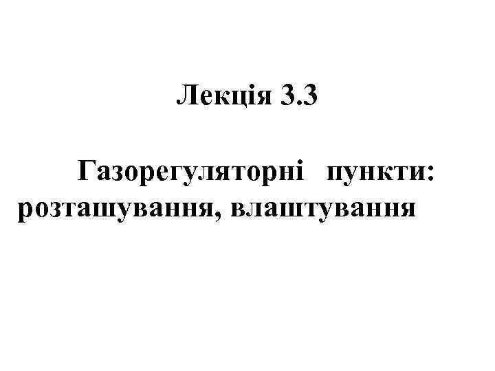    Лекція 3. 3 Газорегуляторні пункти: розташування, влаштування 