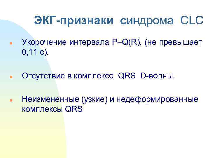  ЭКГ-признаки синдрома CLC n  Укорочение интервала P–Q(R), (не превышает 0, 11 с).