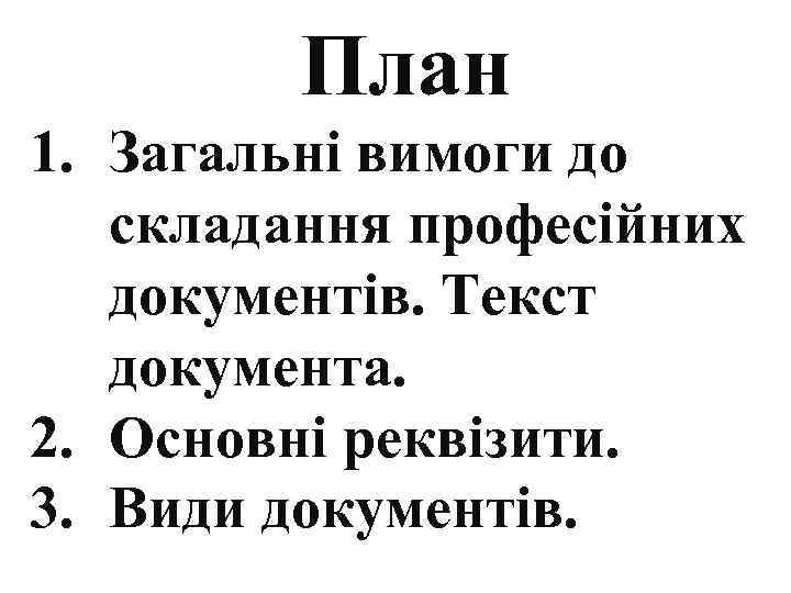    План 1. Загальні вимоги до  складання професійних  документів. Текст