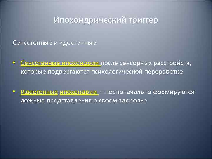   Ипохондрический триггер Сенсогенные и идеогенные  • Сенсогенные ипохондрии после сенсорных расстройств,