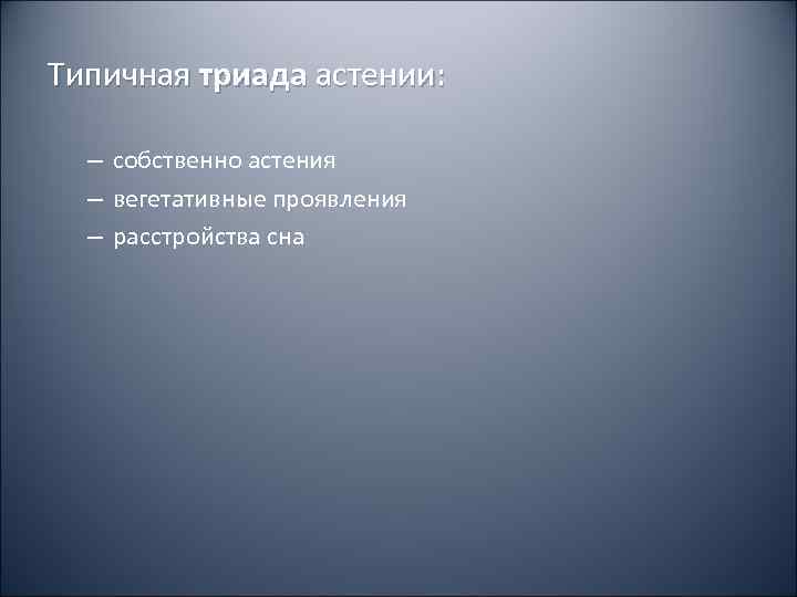 Типичная триада астении: – собственно астения  – вегетативные проявления  – расстройства сна