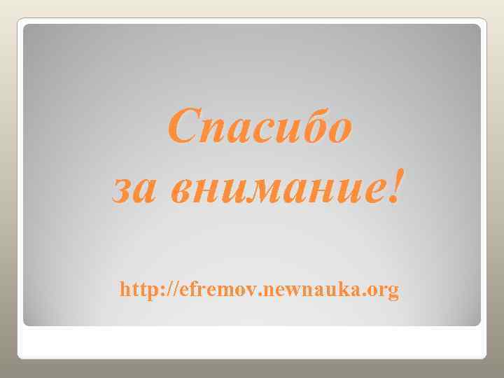   Спасибо за внимание! http: //efremov. newnauka. org 