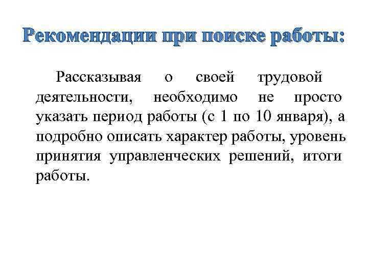 Рекомендации при поиске работы:  Рассказывая о своей трудовой деятельности, необходимо не просто указать