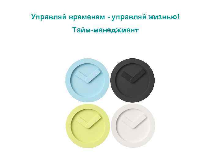 Управляй временем - управляй жизнью!   Тайм-менеджмент 