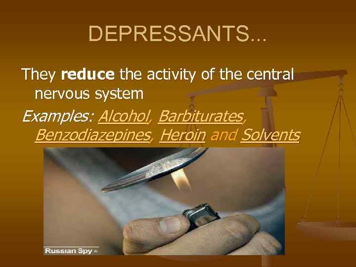    DEPRESSANTS. . . They reduce the activity of the central nervous
