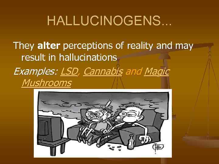   HALLUCINOGENS. . . They alter perceptions of reality and may result in
