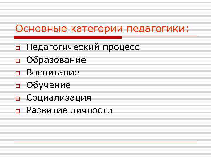 Основные категории педагогики: o  Педагогический процесс o  Образование o  Воспитание o